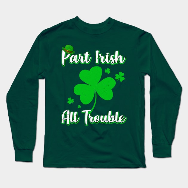 St Patricks Day Part Irish All Trouble Funny Party Long Sleeve T-Shirt by Marks Kayla